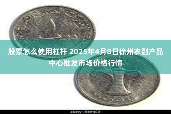 股票怎么使用杠杆 2025年4月8日徐州农副产品中心批发市场价格行情