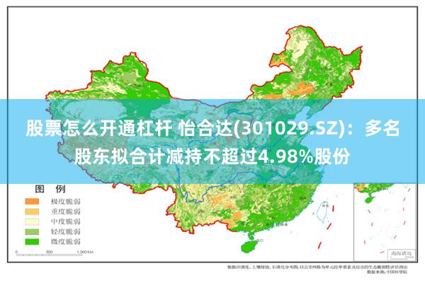 股票怎么开通杠杆 怡合达(301029.SZ)：多名股东拟合计减持不超过4.98%股份